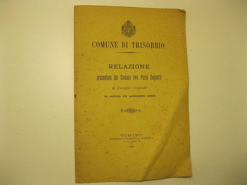 COMUNE DI TRISOBBIO -  Relazione presentata dal Sindaco Avv. Paolo Dogliotti, al Consiglio Comunale in seduta 22 settembre 1889.